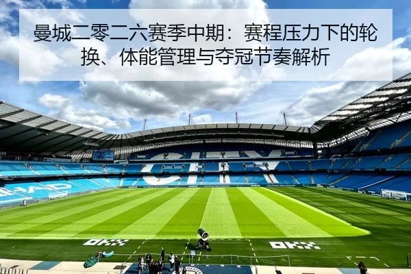 曼城二零二六赛季中期：赛程压力下的轮换、体能管理与夺冠节奏解析